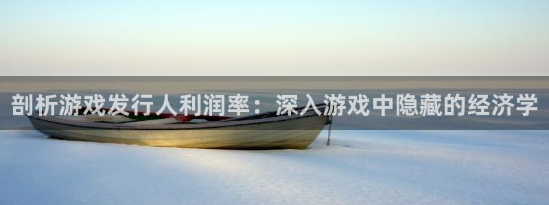 门徒娱乐平台登录1990官网下载：剖析游戏发行人利润率：深入游戏中隐藏的经济学