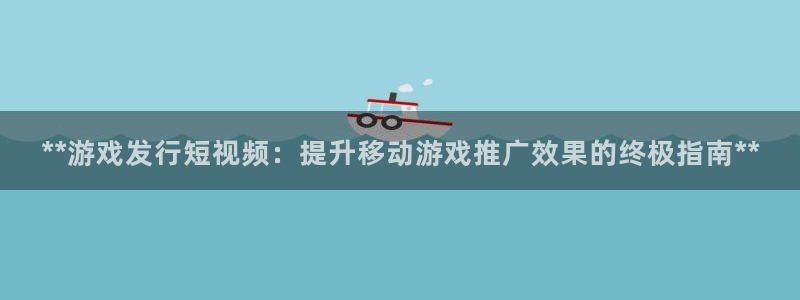 门徒娱乐平台代理登录：**游戏发行短视频：提升移动游戏推广效果的终极指南**
