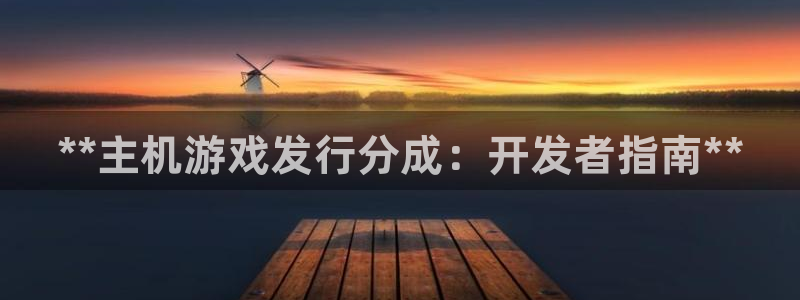 门徒娱乐平台：**主机游戏发行分成：开发者指南**