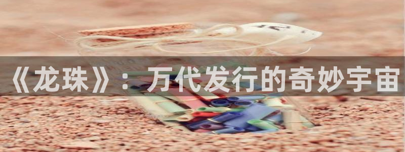 门徒平台注册中心官网：《龙珠》：万代发行的奇妙宇宙