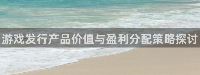 门徒娱乐注册官网入口：游戏发行产品价值与盈利分配策略探讨